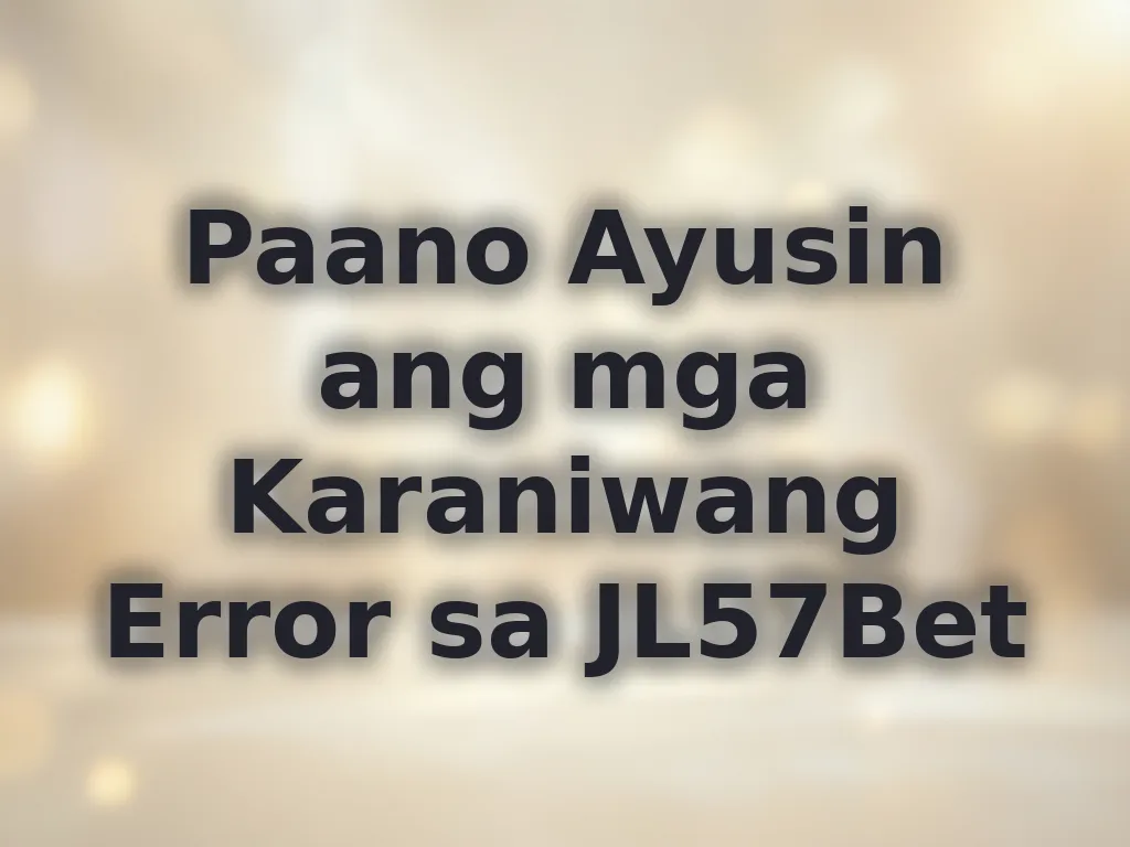 Paano Ayusin ang mga Karaniwang Error sa JL57Bet