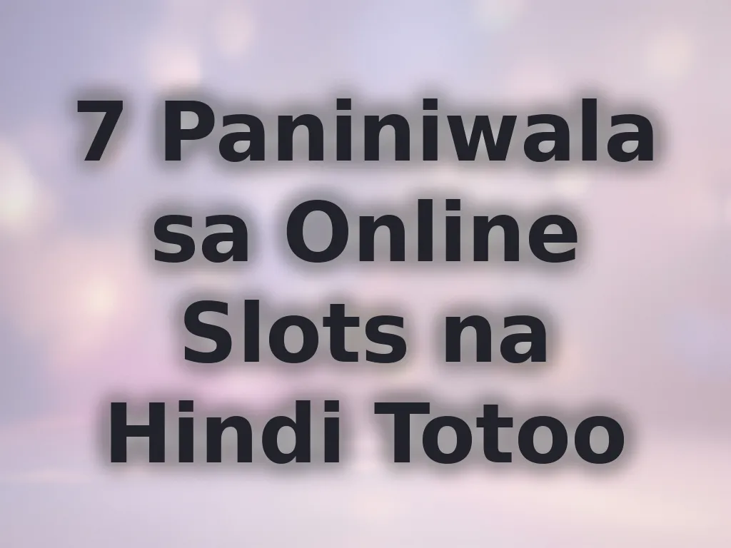 7 Paniniwala sa Online Slots na Hindi Totoo