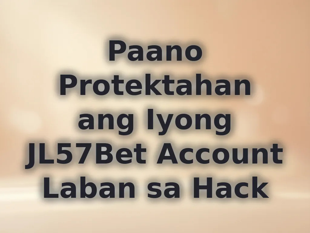 Paano Protektahan ang Iyong JL57Bet Account Laban sa Hack